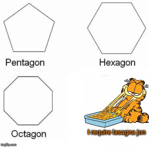 Pentagon Hexagon Octagon Meme | I require lasagna jon | image tagged in memes,pentagon hexagon octagon,garfield | made w/ Imgflip meme maker