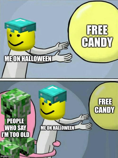 Running Away Balloon | FREE CANDY; ME ON HALLOWEEN; FREE CANDY; PEOPLE WHO SAY I’M TOO OLD; ME ON HALLOWEEN | image tagged in memes,running away balloon | made w/ Imgflip meme maker