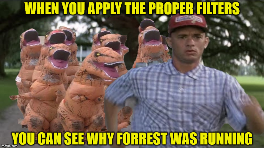 Run Forrest Run | WHEN YOU APPLY THE PROPER FILTERS; YOU CAN SEE WHY FORREST WAS RUNNING | image tagged in run forrest run,memes,dinosaurs,forrest gump,that would be great,first world problems | made w/ Imgflip meme maker