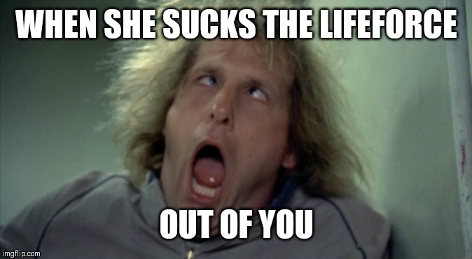 Scary Harry | WHEN SHE SUCKS THE LIFEFORCE; OUT OF YOU | image tagged in memes,scary harry | made w/ Imgflip meme maker