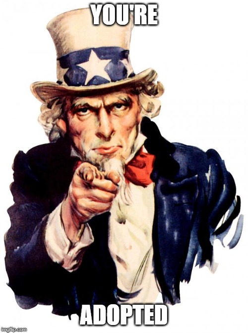 Uncle Sam | YOU'RE; ADOPTED | image tagged in memes,uncle sam | made w/ Imgflip meme maker
