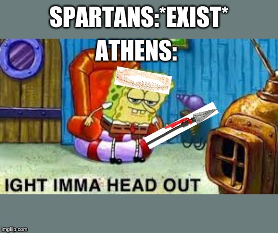 Spartans vs Athens | SPARTANS:*EXIST*; ATHENS: | image tagged in memes | made w/ Imgflip meme maker