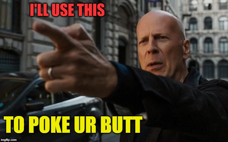 ButtFinger | I'LL USE THIS; TO POKE UR BUTT | image tagged in poker | made w/ Imgflip meme maker