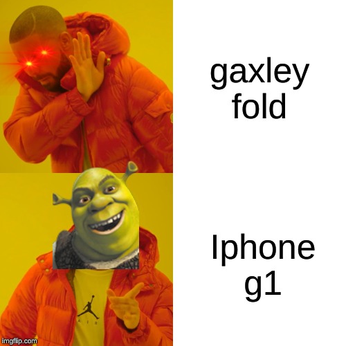 Drake Hotline Bling Meme | gaxley fold; Iphone g1 | image tagged in memes,drake hotline bling | made w/ Imgflip meme maker