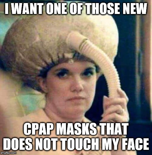 New CPAP mask | I WANT ONE OF THOSE NEW; CPAP MASKS THAT DOES NOT TOUCH MY FACE | image tagged in cpap,too funny,cpap mask,sleep study,osa,sleep apnea | made w/ Imgflip meme maker