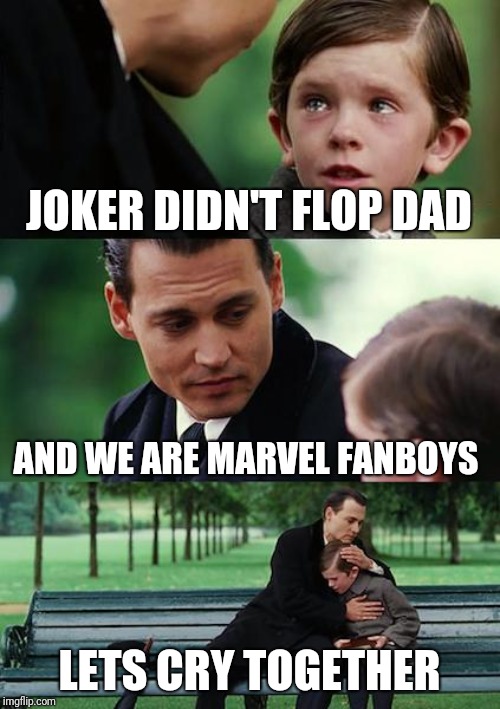 Finding Neverland Meme | JOKER DIDN'T FLOP DAD; AND WE ARE MARVEL FANBOYS; LETS CRY TOGETHER | image tagged in memes,finding neverland | made w/ Imgflip meme maker