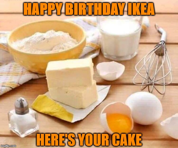 Do it Yourself | HAPPY BIRTHDAY IKEA; HERE'S YOUR CAKE | image tagged in ikea,birthday cake | made w/ Imgflip meme maker