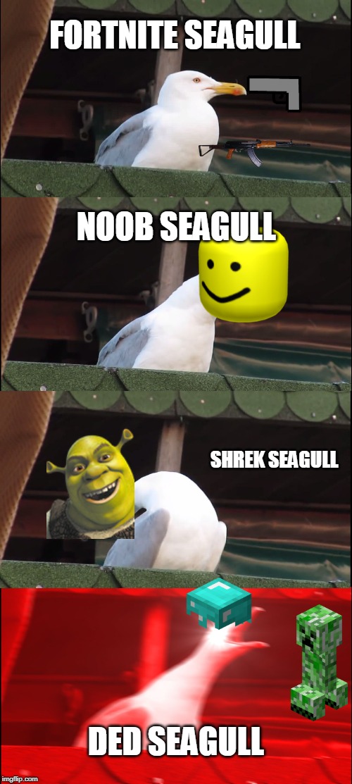 Inhaling Seagull Meme | FORTNITE SEAGULL; NOOB SEAGULL; SHREK SEAGULL; DED SEAGULL | image tagged in memes,inhaling seagull | made w/ Imgflip meme maker