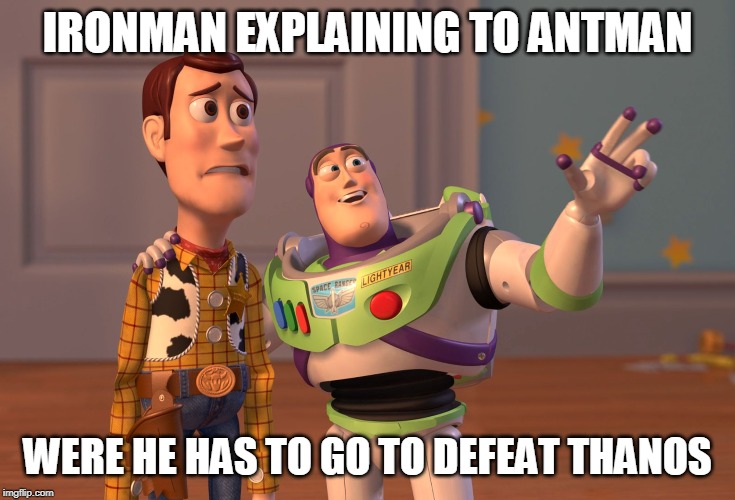X, X Everywhere | IRONMAN EXPLAINING TO ANTMAN; WERE HE HAS TO GO TO DEFEAT THANOS | image tagged in memes,x x everywhere | made w/ Imgflip meme maker