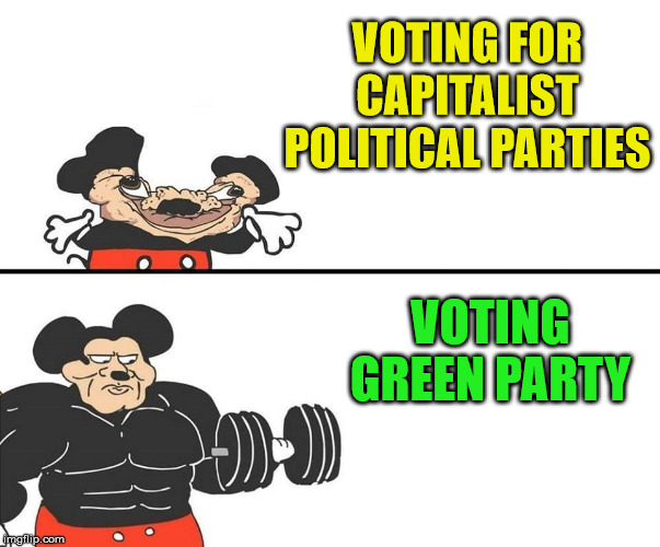Micky Mouse | VOTING FOR CAPITALIST POLITICAL PARTIES; VOTING GREEN PARTY | image tagged in micky mouse,green party,capitalism | made w/ Imgflip meme maker
