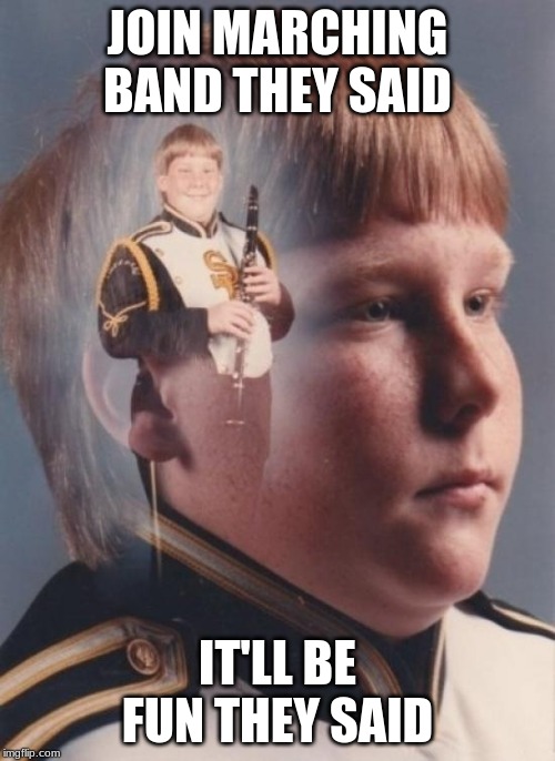 PTSD Clarinet Boy | JOIN MARCHING BAND THEY SAID; IT'LL BE FUN THEY SAID | image tagged in memes,ptsd clarinet boy | made w/ Imgflip meme maker