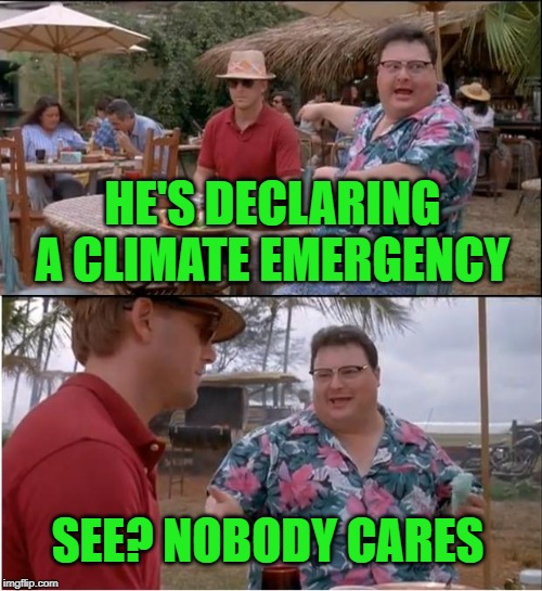 See Nobody Cares Meme | HE'S DECLARING A CLIMATE EMERGENCY SEE? NOBODY CARES | image tagged in memes,see nobody cares | made w/ Imgflip meme maker