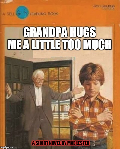 book cover | GRANDPA HUGS ME A LITTLE TOO MUCH; A SHORT NOVEL BY MOE LESTER | image tagged in book cover | made w/ Imgflip meme maker
