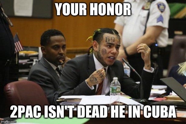 Tekashi snitching | YOUR HONOR; 2PAC ISN'T DEAD HE IN CUBA | image tagged in tekashi snitching | made w/ Imgflip meme maker