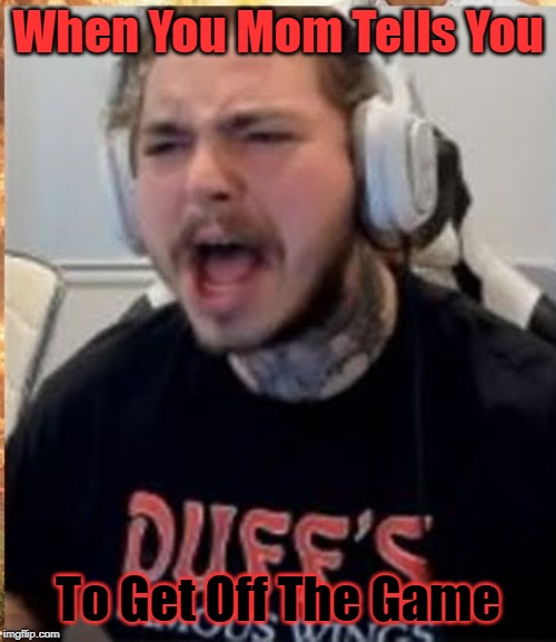 Rage Malone | When You Mom Tells You; To Get Off The Game | image tagged in rage malone | made w/ Imgflip meme maker