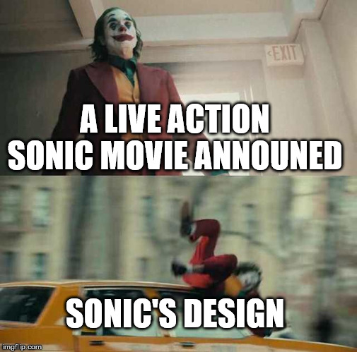 joker getting hit by a car | A LIVE ACTION SONIC MOVIE ANNOUNED; SONIC'S DESIGN | image tagged in joker getting hit by a car | made w/ Imgflip meme maker