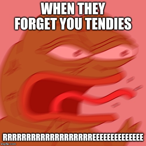 Rage Pepe | WHEN THEY FORGET YOU TENDIES; RRRRRRRRRRRRRRRRRRREEEEEEEEEEEEEE | image tagged in rage pepe | made w/ Imgflip meme maker