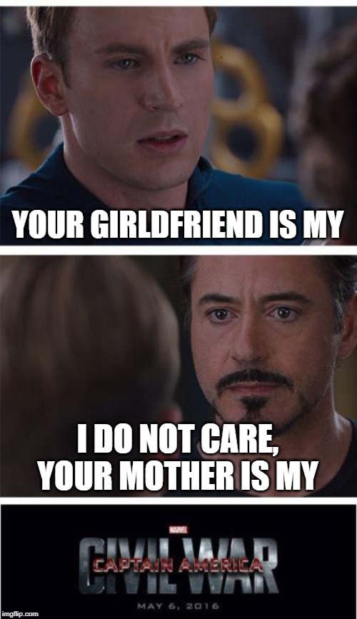 Marvel Civil War 1 | YOUR GIRLDFRIEND IS MY; I DO NOT CARE, YOUR MOTHER IS MY | image tagged in memes,marvel civil war 1 | made w/ Imgflip meme maker