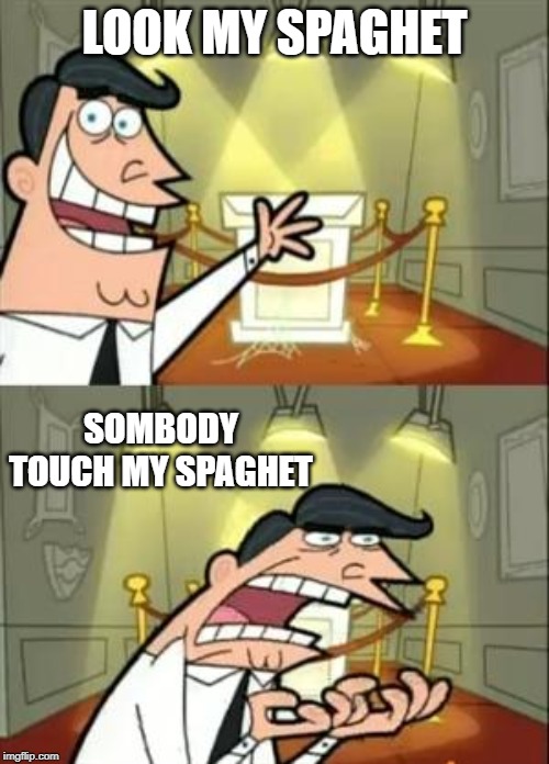 This Is Where I'd Put My Trophy If I Had One Meme | LOOK MY SPAGHET; SOMBODY TOUCH MY SPAGHET | image tagged in memes,this is where i'd put my trophy if i had one | made w/ Imgflip meme maker