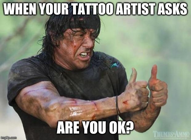 Thumbs Up Rambo | WHEN YOUR TATTOO ARTIST ASKS; ARE YOU OK? | image tagged in thumbs up rambo | made w/ Imgflip meme maker