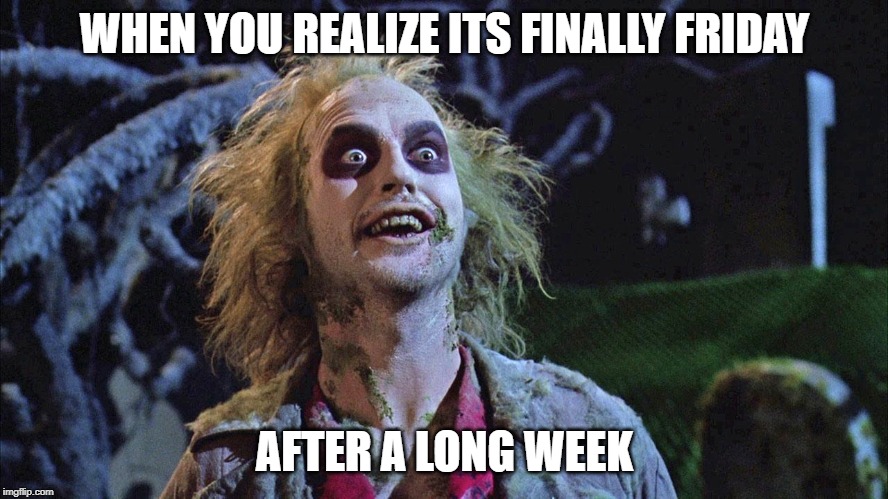 WHEN YOU REALIZE ITS FINALLY FRIDAY; AFTER A LONG WEEK | made w/ Imgflip meme maker