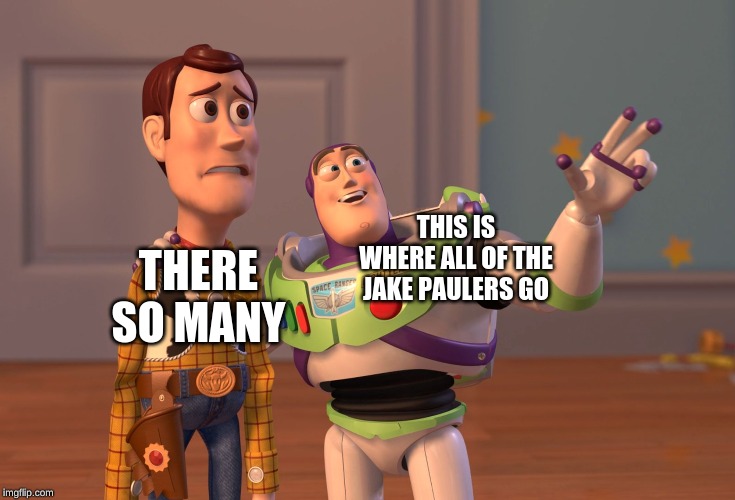 X, X Everywhere | THIS IS WHERE ALL OF THE JAKE PAULERS GO; THERE SO MANY | image tagged in memes,x x everywhere | made w/ Imgflip meme maker