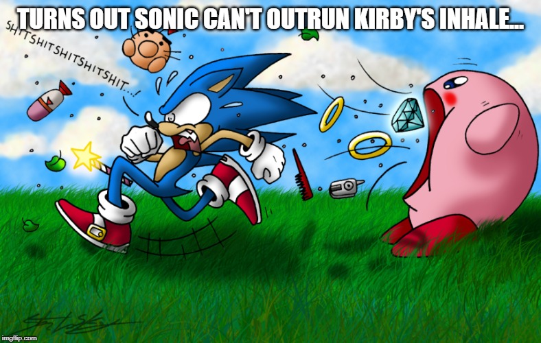 kirby suck up | TURNS OUT SONIC CAN'T OUTRUN KIRBY'S INHALE... | image tagged in kirby suck up | made w/ Imgflip meme maker