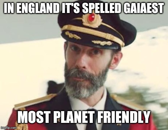 Captain Obvious | IN ENGLAND IT'S SPELLED GAIAEST MOST PLANET FRIENDLY | image tagged in captain obvious | made w/ Imgflip meme maker