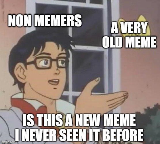 Is This A Pigeon Meme | NON MEMERS; A VERY OLD MEME; IS THIS A NEW MEME I NEVER SEEN IT BEFORE | image tagged in memes,is this a pigeon | made w/ Imgflip meme maker
