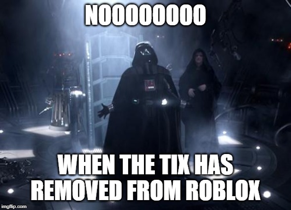 Darth Vader nooooo | NOOOOOOOO; WHEN THE TIX HAS REMOVED FROM ROBLOX | image tagged in darth vader nooooo | made w/ Imgflip meme maker