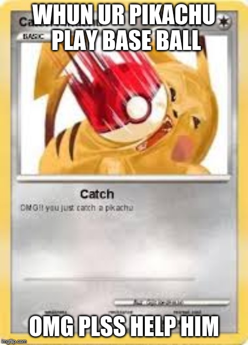 MYYY PIKACHU | WHUN UR PIKACHU  PLAY BASE BALL; OMG PLSS HELP HIM | image tagged in surprised pikachu | made w/ Imgflip meme maker