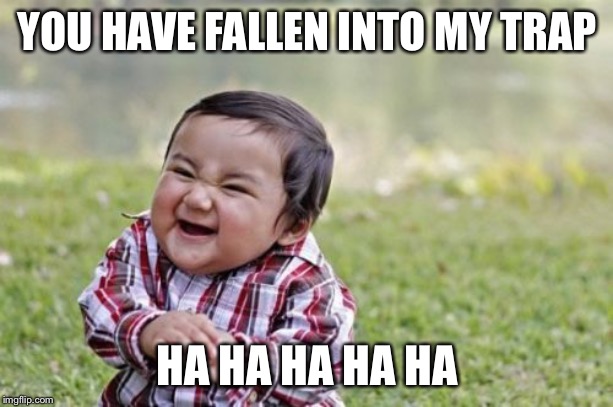 Evil Toddler | YOU HAVE FALLEN INTO MY TRAP; HA HA HA HA HA | image tagged in memes,evil toddler | made w/ Imgflip meme maker