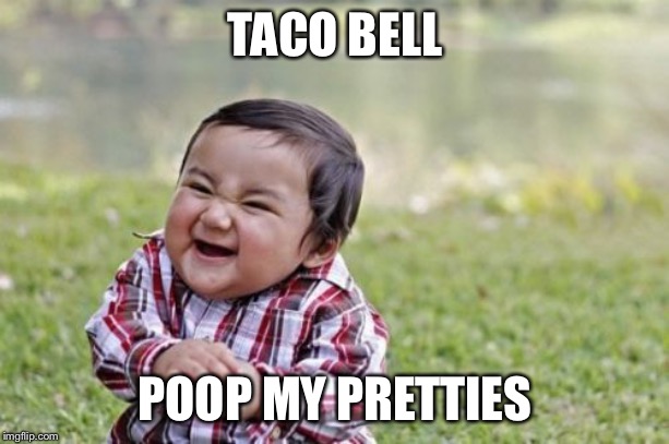 Evil Toddler | TACO BELL; POOP MY PRETTIES | image tagged in memes,evil toddler | made w/ Imgflip meme maker