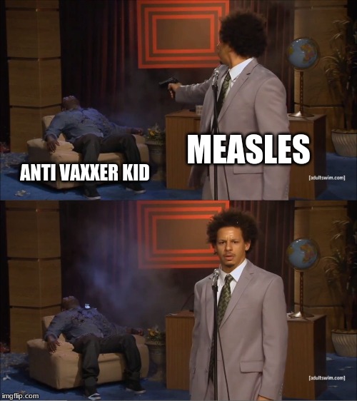 Who Killed Hannibal Meme | MEASLES; ANTI VAXXER KID | image tagged in memes,who killed hannibal | made w/ Imgflip meme maker