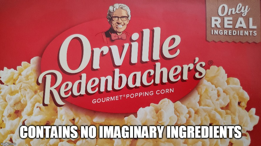 Contains No Imaginary Ingredients | CONTAINS NO IMAGINARY INGREDIENTS | image tagged in food,popcorn,organic | made w/ Imgflip meme maker