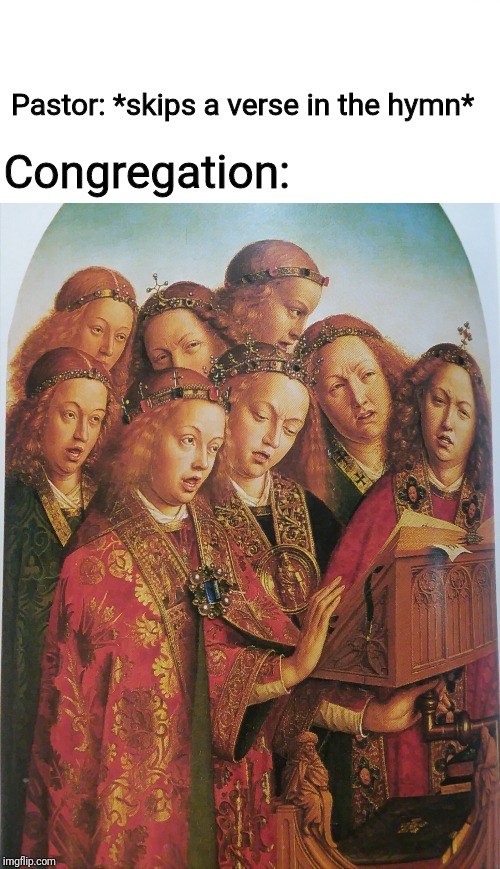 Pastor: *skips a verse in the hymn*; Congregation: | image tagged in memes,medieval singers,church | made w/ Imgflip meme maker