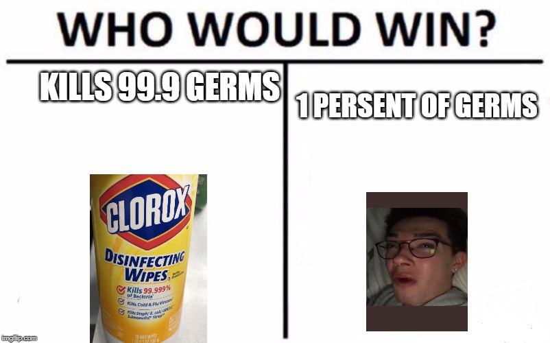 Who Would Win? Meme | KILLS 99.9 GERMS; 1 PERSENT OF GERMS | image tagged in memes,who would win | made w/ Imgflip meme maker