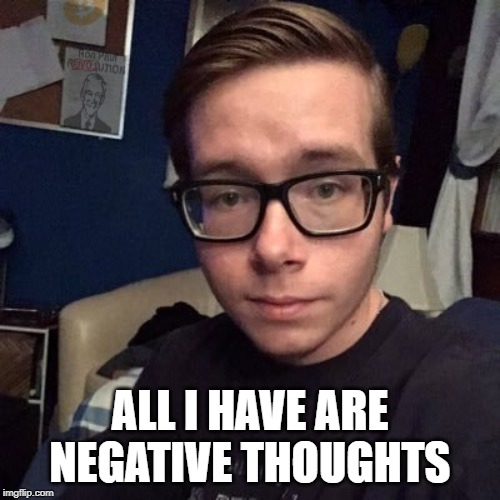 Libertarian | ALL I HAVE ARE NEGATIVE THOUGHTS | image tagged in nikolas lemini | made w/ Imgflip meme maker