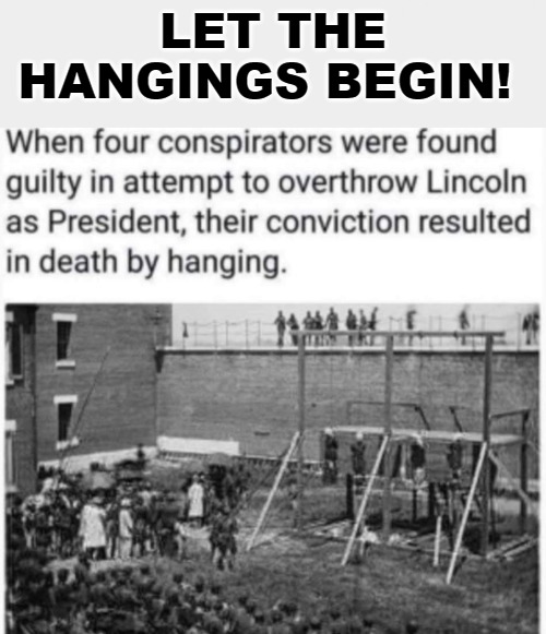 Let the hangings begin! | LET THE HANGINGS BEGIN! | image tagged in sedition,treason,hanging out,deep state,deep state cospirators,crying democrats | made w/ Imgflip meme maker
