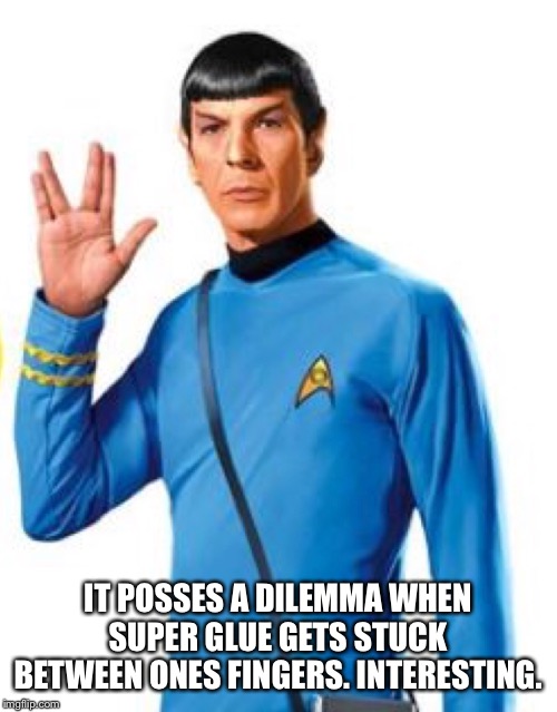 IT POSSES A DILEMMA WHEN SUPER GLUE GETS STUCK BETWEEN ONES FINGERS. INTERESTING. | made w/ Imgflip meme maker