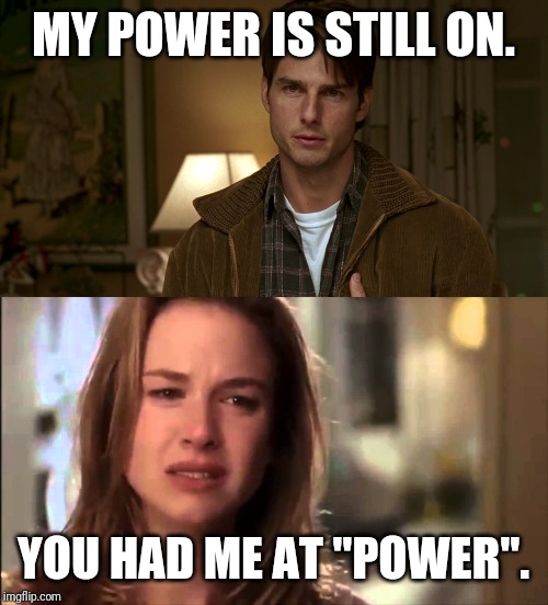 California pick up lines. | MY POWER IS STILL ON. YOU HAD ME AT "POWER". | image tagged in you had me at hello,jerry maguire you had me at hello,california,funny,funny memes | made w/ Imgflip meme maker
