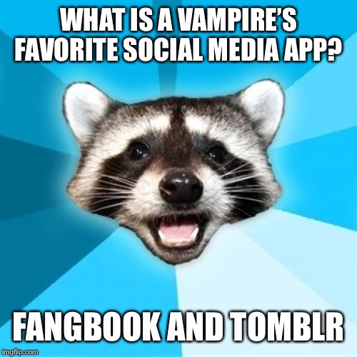 Lame Pun Coon | WHAT IS A VAMPIRE’S FAVORITE SOCIAL MEDIA APP? FANGBOOK AND TOMBLR | image tagged in memes,lame pun coon | made w/ Imgflip meme maker