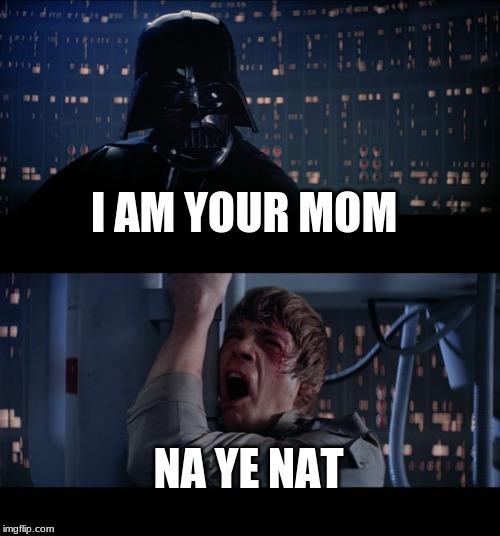 Star Wars No | I AM YOUR MOM; NA YE NAT | image tagged in memes,star wars no | made w/ Imgflip meme maker