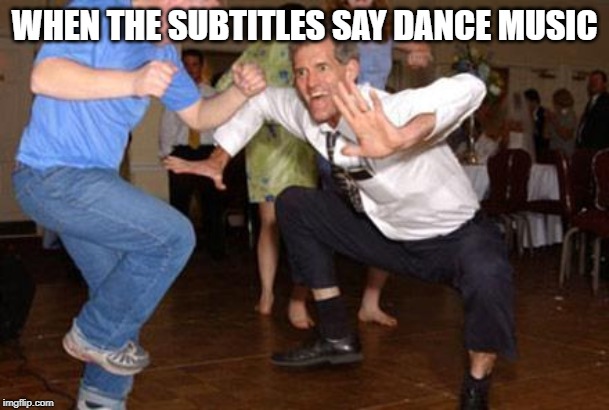 Funny dancing | WHEN THE SUBTITLES SAY DANCE MUSIC | image tagged in funny dancing | made w/ Imgflip meme maker
