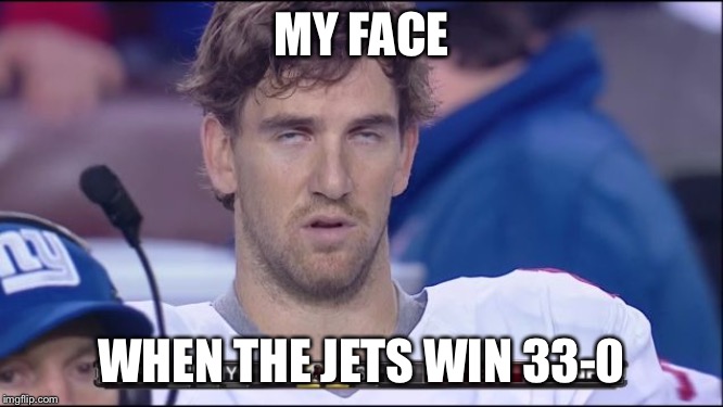 spaced out nfl | MY FACE; WHEN THE JETS WIN 33-0 | image tagged in spaced out nfl | made w/ Imgflip meme maker