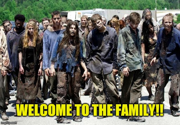 Walking dead meme | WELCOME TO THE FAMILY!! | image tagged in walking dead meme | made w/ Imgflip meme maker