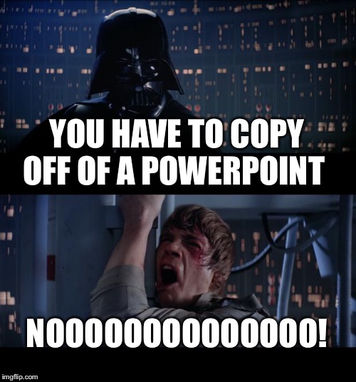 Star Wars No | YOU HAVE TO COPY OFF OF A POWERPOINT; NOOOOOOOOOOOOOO! | image tagged in memes,star wars no | made w/ Imgflip meme maker