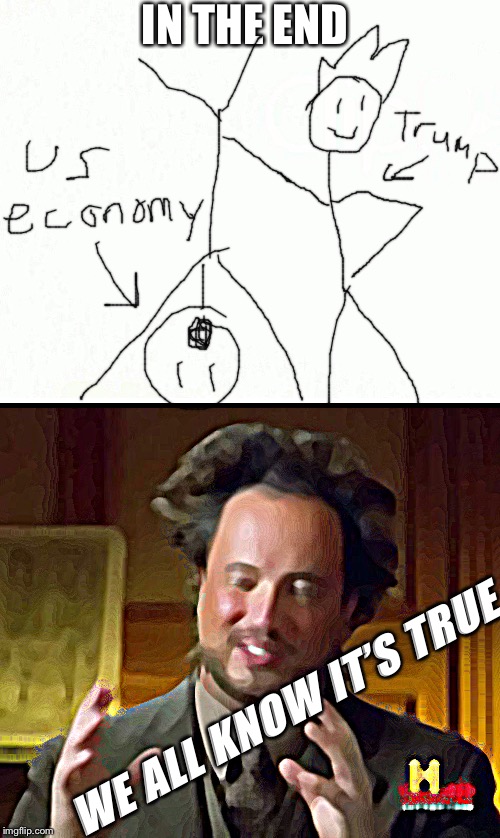 IN THE END; WE ALL KNOW IT’S TRUE | image tagged in memes,ancient aliens | made w/ Imgflip meme maker