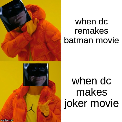 Drake Hotline Bling | when dc remakes batman movie; when dc makes joker movie | image tagged in memes,drake hotline bling | made w/ Imgflip meme maker