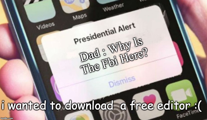 Presidential Alert | Dad : Why Is The Fbi Here? i wanted to download  a free editor :( | image tagged in memes,presidential alert | made w/ Imgflip meme maker